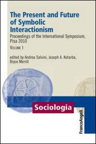 The present and future of symbolic interactionism. Proceedings of the international symposium, Pisa 2010 - Librerie.coop