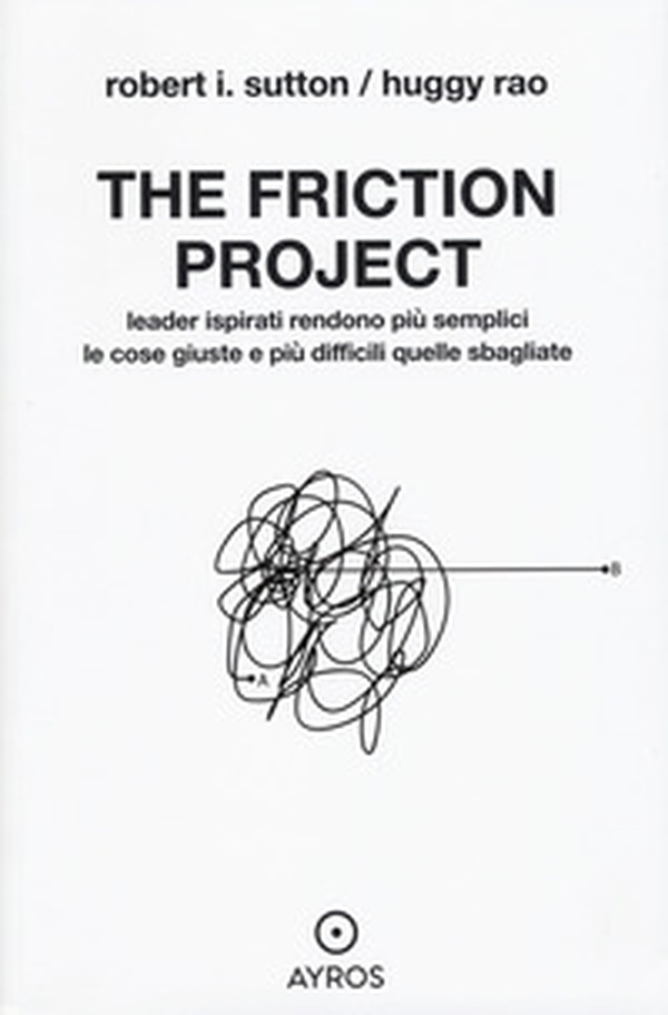 The friction project. Leader ispirati rendono più semplici le cose giuste e più difficili quelle sbagliate - Librerie.coop The friction project. Leader ispirati rendono più semplici le cose giuste e più difficili quelle sbagliate - Librerie.coop