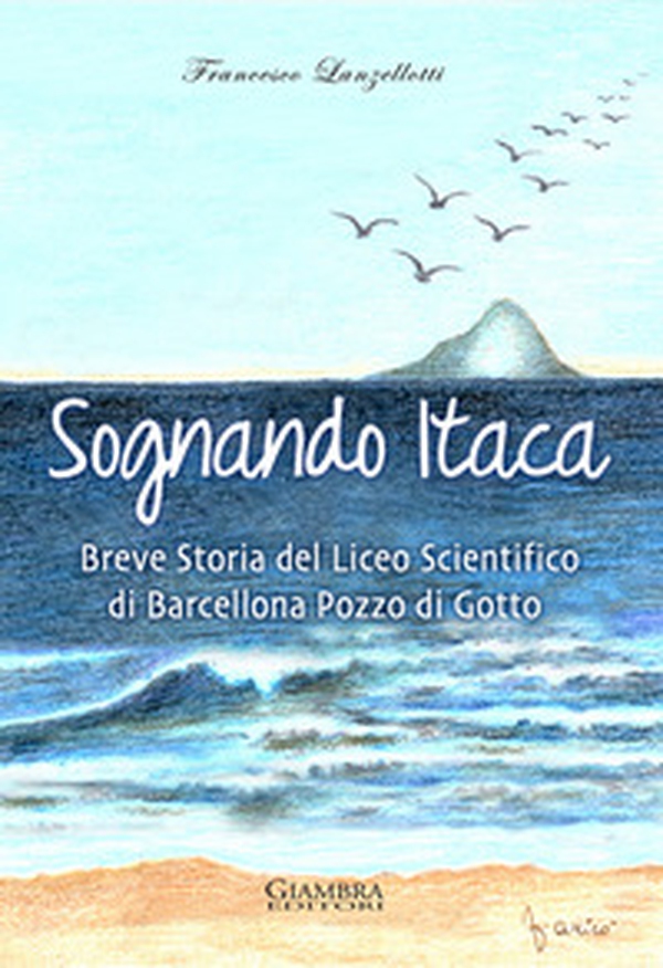 Sognando Itaca. Breve storia del liceo scientifico di Barcellona Pozzo di Gotto - Librerie.coop Sognando Itaca. Breve storia del liceo scientifico di Barcellona Pozzo di Gotto - Librerie.coop