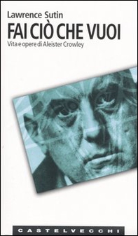 Fai ciò che vuoi. Vita e opere di Aleister Crowley - Librerie.coop
