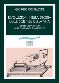 Rivoluzioni nella storia delle scienze della vita. Lezioni universitarie di filosofia delle bioscienze - Librerie.coop