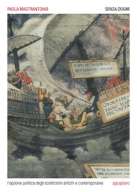 Senza dogmi. L'opzione politica degli scetticismi antichi e contemporanei - Librerie.coop