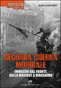 Seconda guerra mondiale. Immagini dal fronte, dalla Maginot a Hiroshima - Librerie.coop