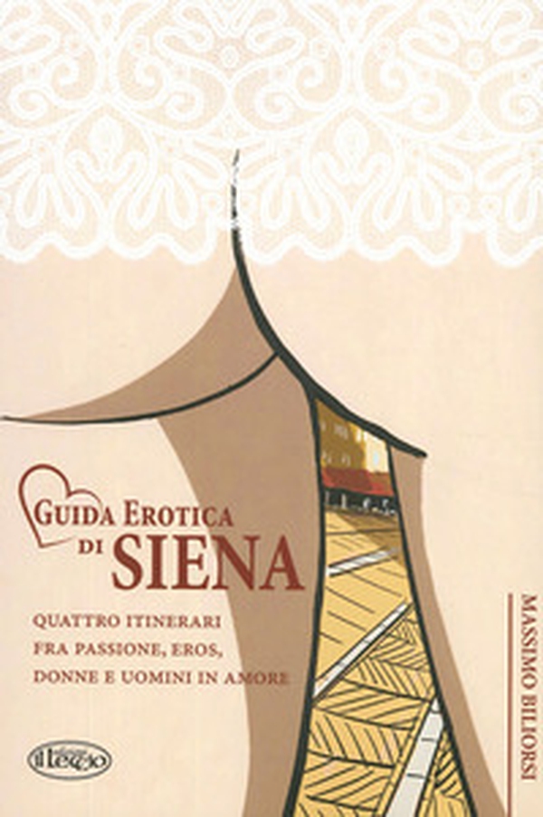 Guida erotica di Siena. Quattro itinerari fra passione, eros, donne e uomini in amore - Librerie.coop Guida erotica di Siena. Quattro itinerari fra passione, eros, donne e uomini in amore - Librerie.coop