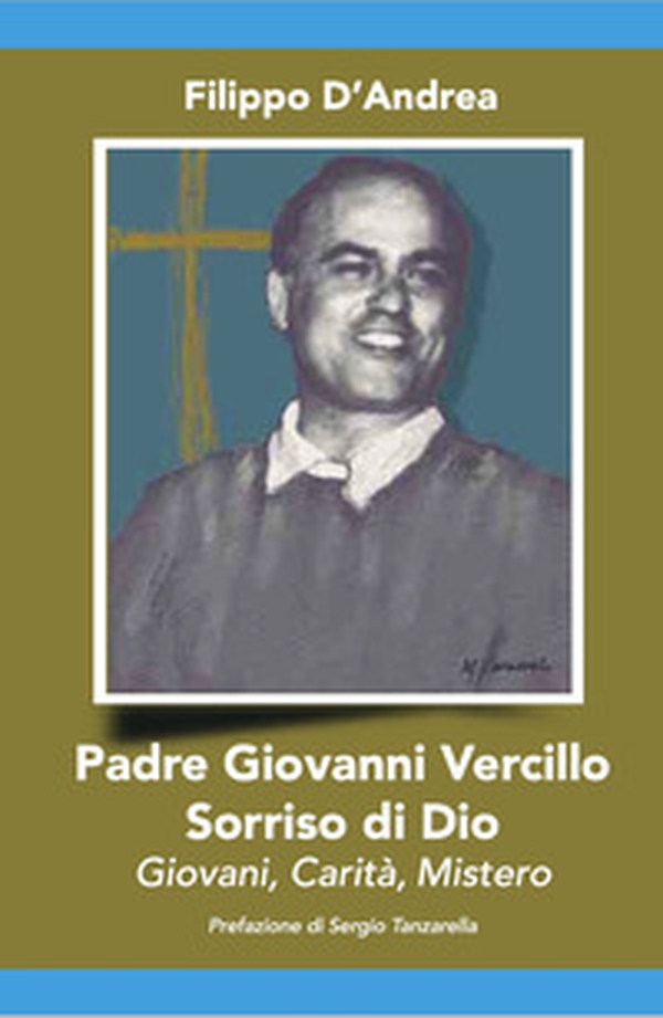 Padre Giovanni Vercillo. Sorriso di Dio, giovani, carità, mistero - Librerie.coop Padre Giovanni Vercillo. Sorriso di Dio, giovani, carità, mistero - Librerie.coop