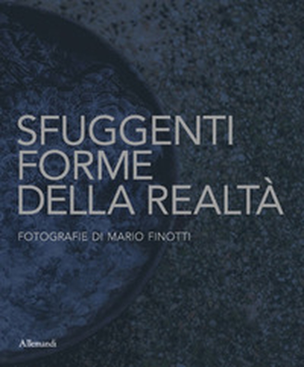 Sfuggenti forme della realtà. Fotografie di Mario Finotti - Librerie.coop