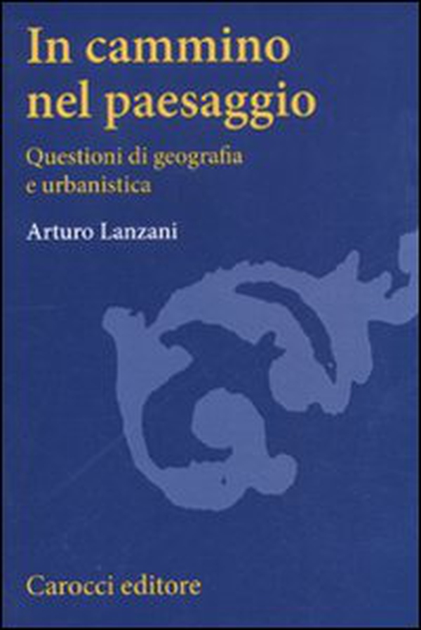 In cammino nel paesaggio. Questioni di urbanistica e di geografia - Librerie.coop