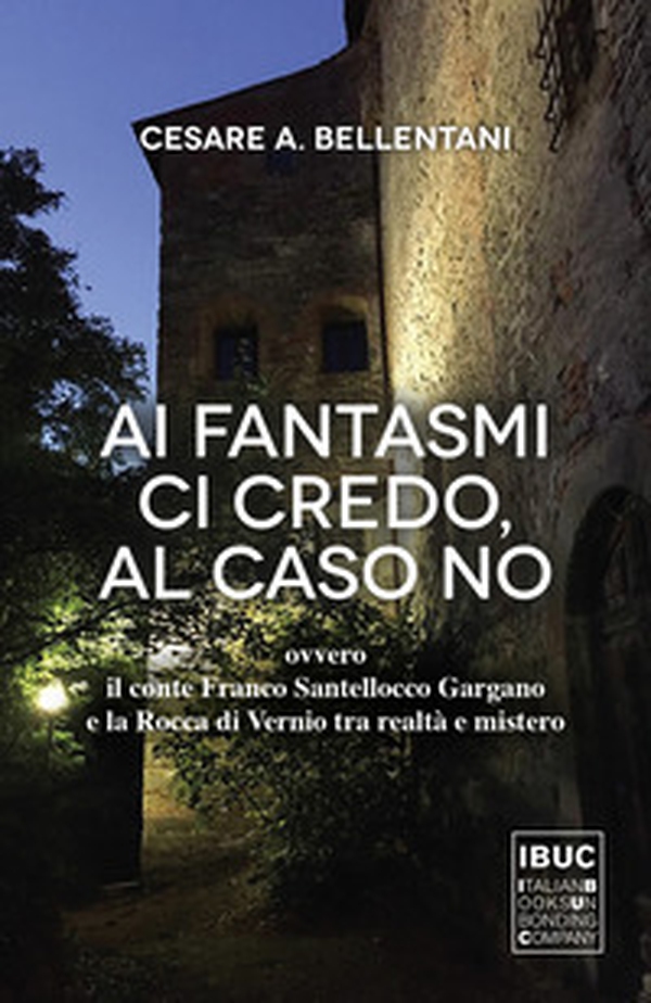 Ai fantasmi ci credo, al caso no ovvero il conte Franco Santellocco Gargano e la Rocca di Vernio fra realtà e mistero - Librerie.coop Ai fantasmi ci credo, al caso no ovvero il conte Franco Santellocco Gargano e la Rocca di Vernio fra realtà e mistero - Librerie.coop