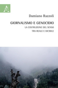 Giornalismo e genocidio. La costruzione del senso tra reale e dicibile - Librerie.coop
