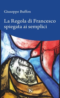 La regola di Francesco spiegata ai semplici - Librerie.coop