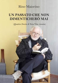 Un passato che non dimenticherò mai. Quattro storie di vera vita vissuta - Librerie.coop