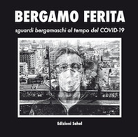 Bergamo ferita. Sguardi bergamaschi al tempo del Covid-19 - Librerie.coop