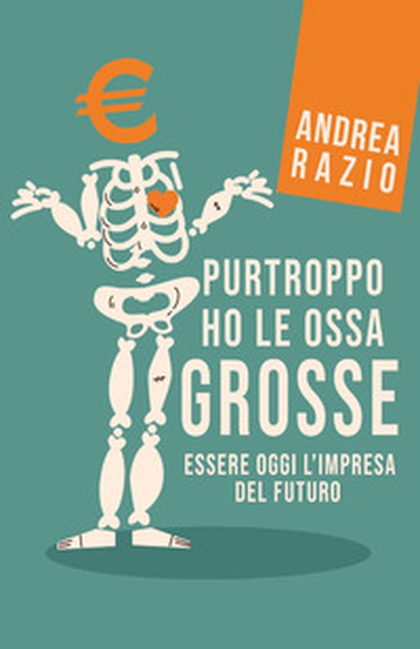 Purtroppo ho le ossa grosse. Essere oggi l'impresa del futuro - Librerie.coop Purtroppo ho le ossa grosse. Essere oggi l'impresa del futuro - Librerie.coop