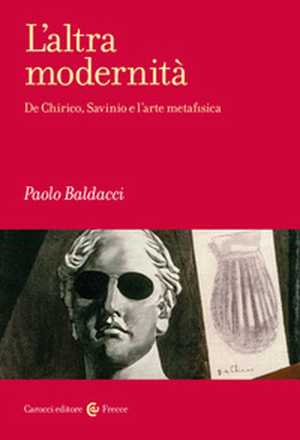 L'altra modernità. De Chirico, Savinio e l'arte metafisica - Librerie.coop