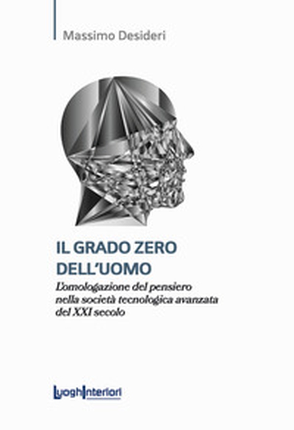 Il grado zero dell'uomo. L'omologazione del pensiero nella società tecnologica avanzata del XXI secolo - Librerie.coop Il grado zero dell'uomo. L'omologazione del pensiero nella società tecnologica avanzata del XXI secolo - Librerie.coop