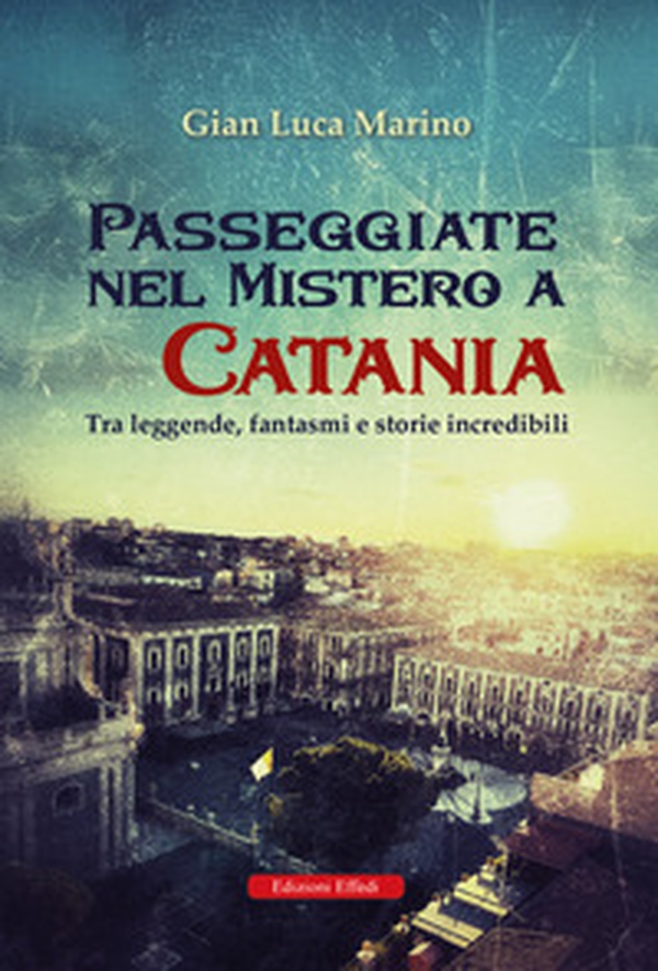 Passeggiate nel mistero a Catania. Tra leggende, fantasmi e storie incredibili - Librerie.coop Passeggiate nel mistero a Catania. Tra leggende, fantasmi e storie incredibili - Librerie.coop