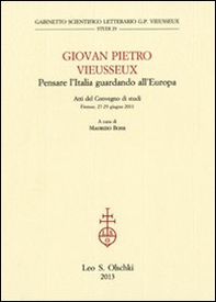 Giovan Pietro Vieusseux. Pensare l'Italia guardando l'Europa. Atti del Convegno di studi (Firenze, 27-29 giugno 2011) - Librerie.coop
