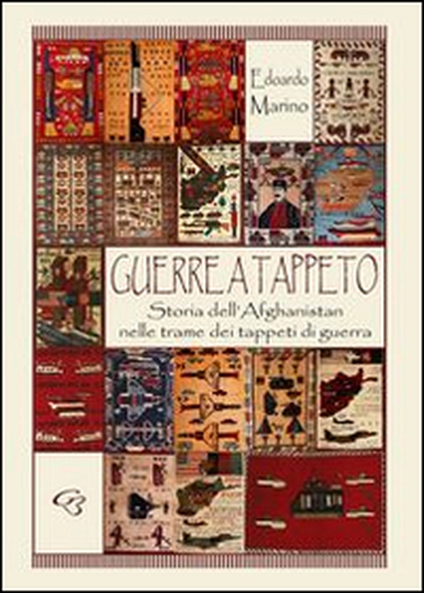 Guerra a tappeto. Storia dell'Afghanistan nelle trame dei tappeti di guerra - Librerie.coop