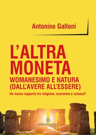 L'altra moneta. Womanesimo e natura (dall'avere all'essere). Un nuovo rapporto tra religione, economia e scienza? - Librerie.coop