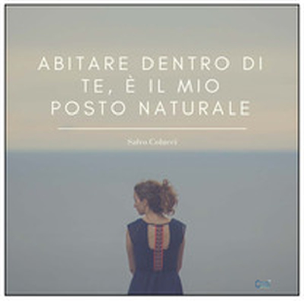 Abitare dentro di te è il mio posto naturale - Librerie.coop Abitare dentro di te è il mio posto naturale - Librerie.coop