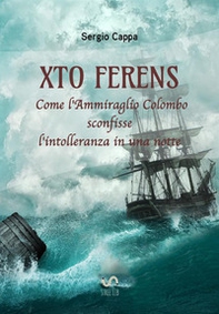 Xto Ferens. Come l'ammiraglio Colombo sconfisse l'intolleranza in una notte - Librerie.coop