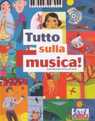 Tutto sulla musica. Guida illustrata all'arte dei suoni - Librerie.coop