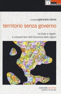 Territorio senza governo. Tra Stato e regioni: a cinquant'anni dall'istituzione delle regioni - Librerie.coop