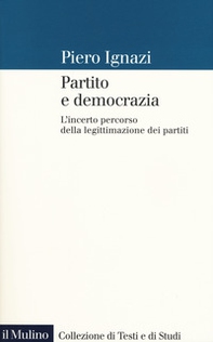 Partito e democrazia. L'incerto percorso della legittimazione dei partiti - Librerie.coop