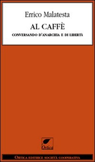 Al caffè. Conversando d'anarchia e di libertà - Librerie.coop Al caffè. Conversando d'anarchia e di libertà - Librerie.coop