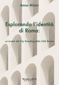 Esplorando l'identità di Roma. Un'analisi del city branding della Città Eterna - Librerie.coop