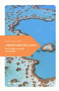 L'inquietudine delle isole. Piccole fughe tra atolli e arcipelaghi - Librerie.coop