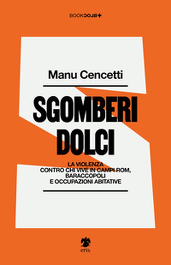 Sgomberi dolci. La violenza contro chi vive in campi Rom, baraccopoli e occupazioni abitative - Librerie.coop
