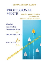 Professional-Mente: metodo, teoria e pratica per innovare il lavoro e avere successo. Mindset, leadership, comunicazione per professionisti e manager 5.0 - Librerie.coop