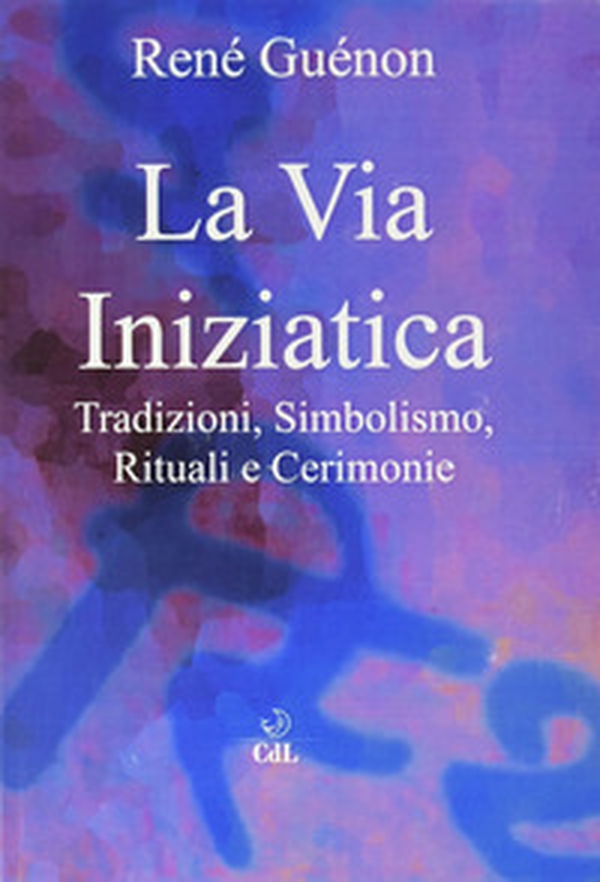 La via iniziatica. Tradizioni, simbolismo, rituali e via iniziatica - Librerie.coop La via iniziatica. Tradizioni, simbolismo, rituali e via iniziatica - Librerie.coop