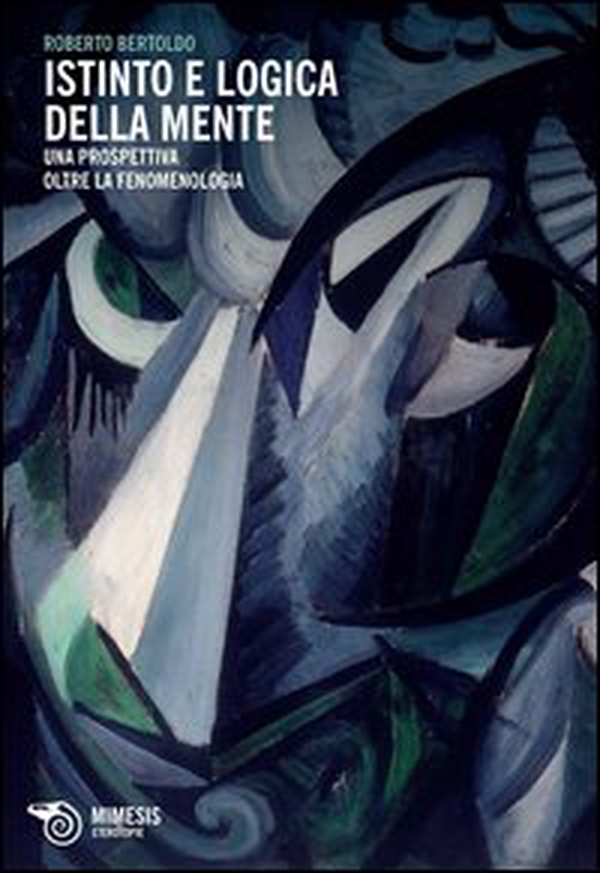 Istinto e logica della mente. Una prospettiva oltre la fenomenologia - Librerie.coop