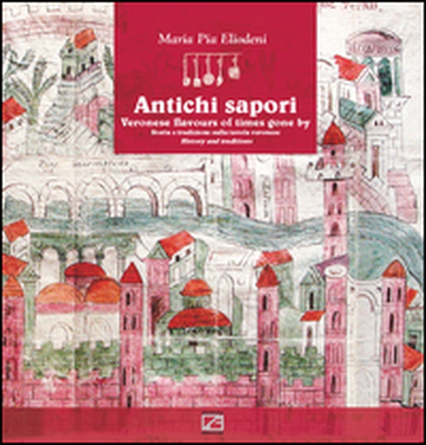 Antichi sapori. Storia e tradizione sulla tavola veronese-Veronese flavours of time gone by history and traditions - Librerie.coop Antichi sapori. Storia e tradizione sulla tavola veronese-Veronese flavours of time gone by history and traditions - Librerie.coop