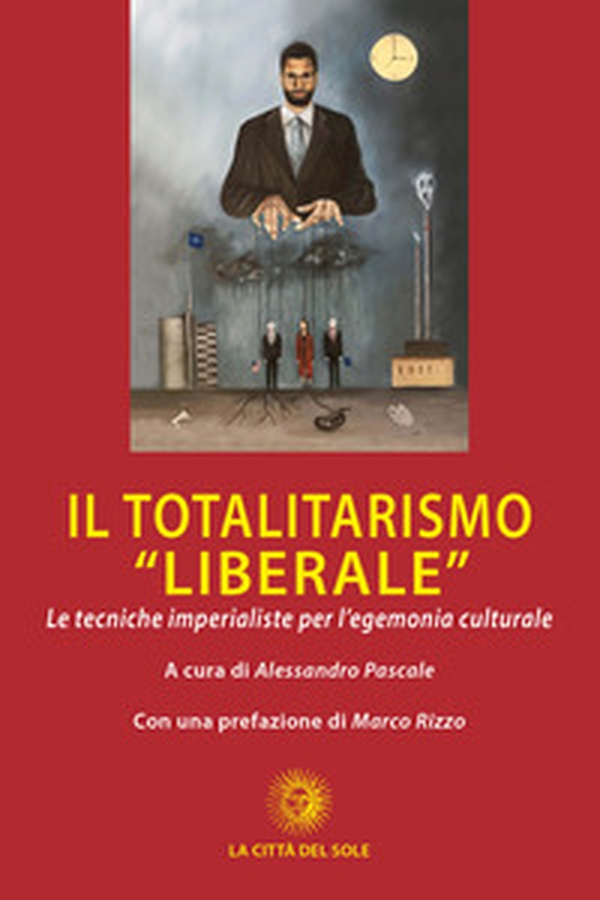 Il totalitarismo «liberale». Le tecniche imperialiste per l'egemonia culturale - Librerie.coop Il totalitarismo «liberale». Le tecniche imperialiste per l'egemonia culturale - Librerie.coop