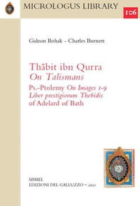 Thabit ibn Qurra «On Talismans» and Ps.-Ptolemy «On Images 1-9». Together with the «Liber prestigiorum Thebidis» of Adelard of Bath - Librerie.coop