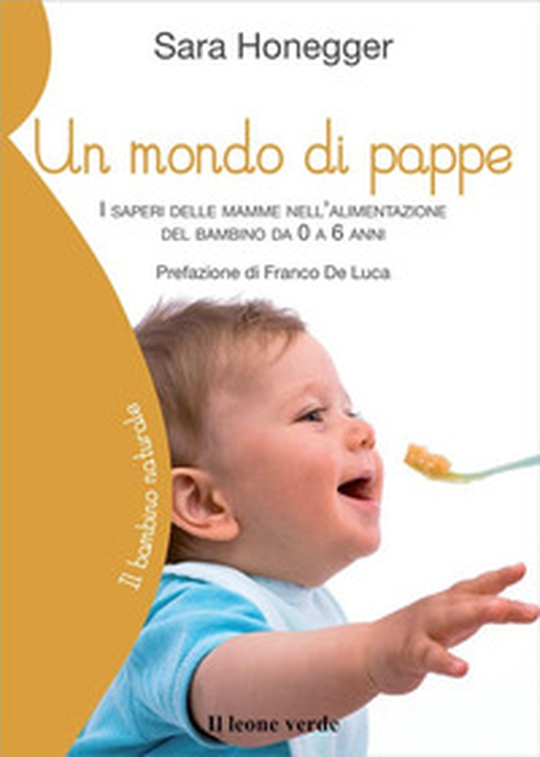 Un mondo di pappe. I saperi delle mamme nell'alimentazione del bambino da 0 a 6 anni - Librerie.coop Un mondo di pappe. I saperi delle mamme nell'alimentazione del bambino da 0 a 6 anni - Librerie.coop
