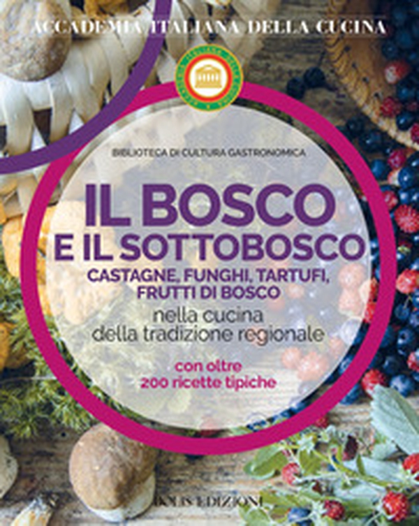 Il bosco e il sottobosco. Castagne, funghi, tartufi, frutti di bosco nella cucina della tradizione regionale - Librerie.coop Il bosco e il sottobosco. Castagne, funghi, tartufi, frutti di bosco nella cucina della tradizione regionale - Librerie.coop