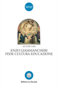 Enzo Giammancheri. Fede, cultura, educazione - Librerie.coop