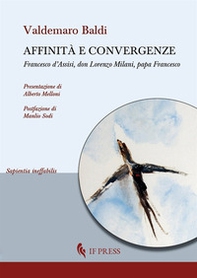 Affinità e convergenze. Francesco d'Assisi, don Lorenzo Milani, papa Francesco - Librerie.coop