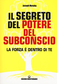 Il segreto del potere del subconscio. La forza è dentro di te - Librerie.coop