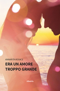 Era un amore troppo grande - Librerie.coop