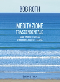 Meditazione trascendentale. Come vincere lo stress e migliorare salute e felicità - Librerie.coop Meditazione trascendentale. Come vincere lo stress e migliorare salute e felicità - Librerie.coop