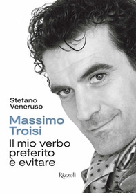 Massimo Troisi. Il mio verbo preferito è evitare - Librerie.coop