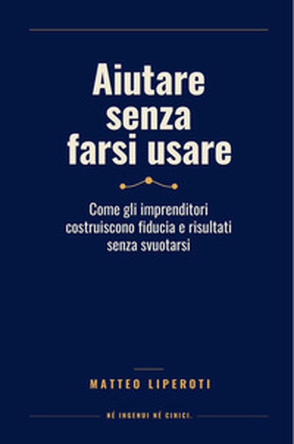 Aiutare senza farsi usare. Come gli imprenditori costruiscono fiducia e risultati senza svuotarsi - Librerie.coop