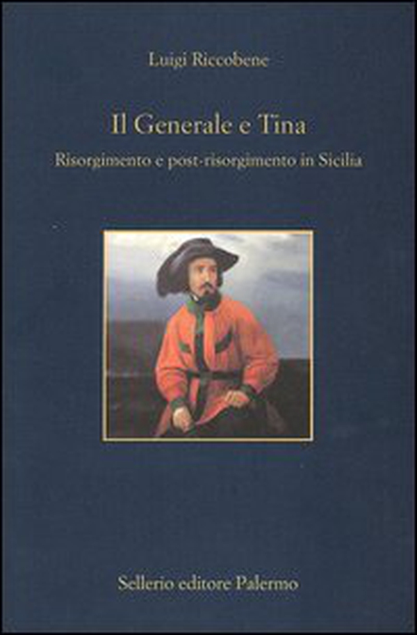 Il generale e Tina. Risorgimento e post-risorgimento in Sicilia - Librerie.coop Il generale e Tina. Risorgimento e post-risorgimento in Sicilia - Librerie.coop