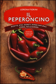 Il peperoncino. Ricette, sfizi, segreti, rimedi naturali, storia, miti e scienza - Librerie.coop