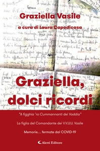 Graziella, dolci ricordi. «A figghia 'ro Cummannanti dei Vaddia»-La figlia del Comandante dei V.V.U.U. Vasile. Memorie... fermate dal COVID-19 - Librerie.coop